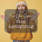 Own your space Stop Apologizing