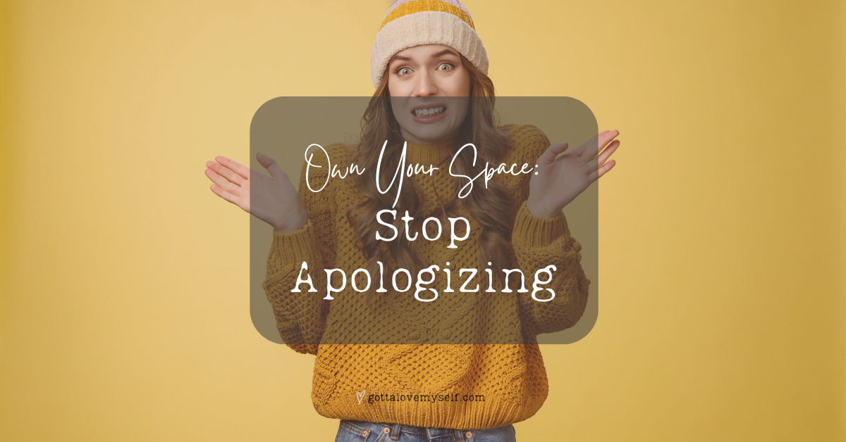 Own your space Stop Apologizing