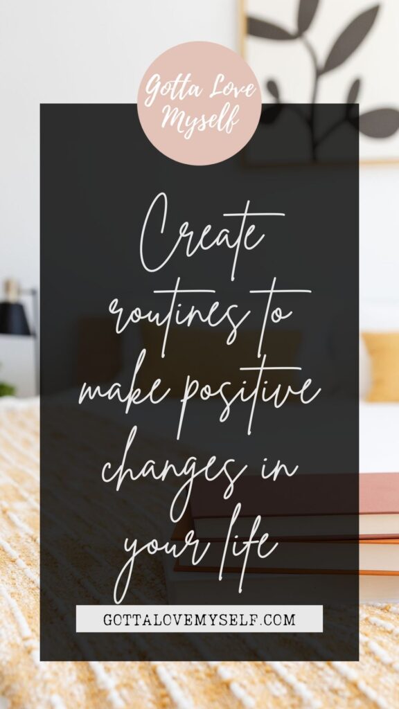 Create routines to make positive changes in your life