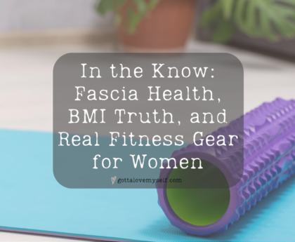 In the Know: Fascia Health, BMI Truth, and Real Fitness Gear for Women