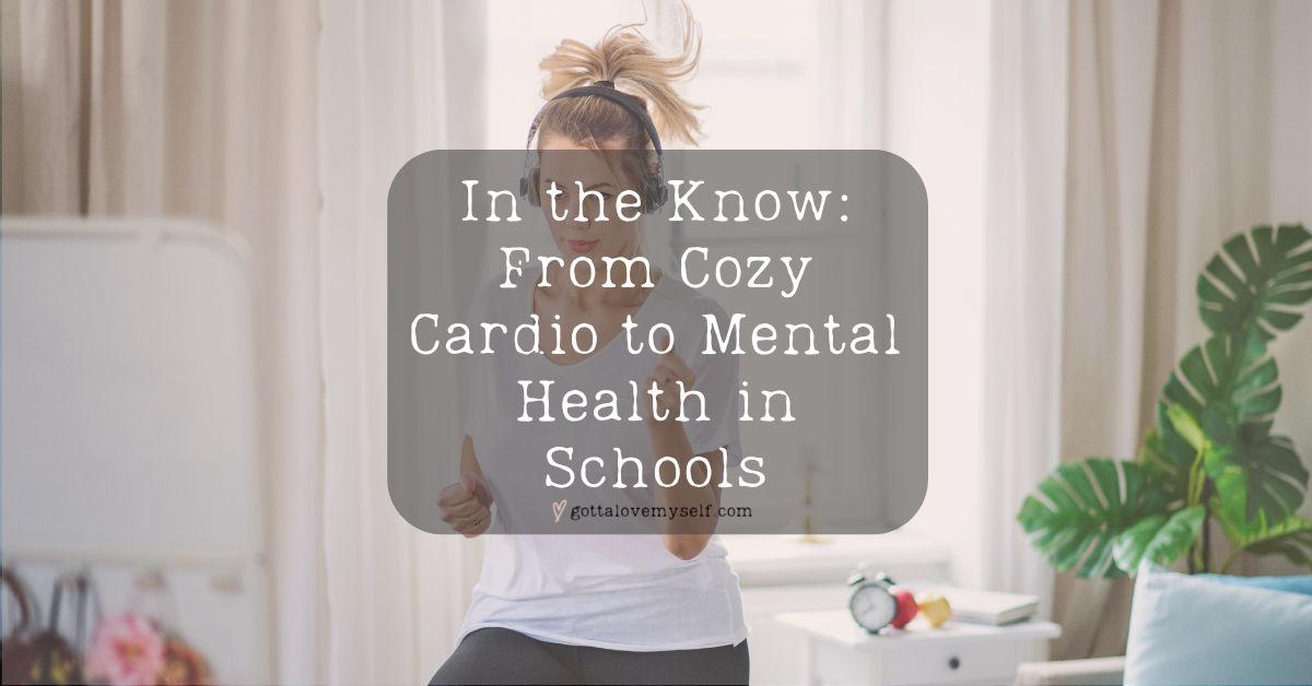 In the Know From Cozy Cardio to Mental Health in Schools
