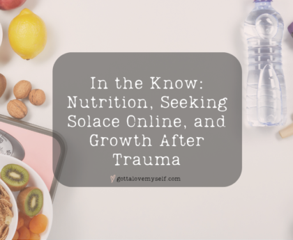 In the Know: Nutrition, Seeking Solace Online, and Growth After Trauma