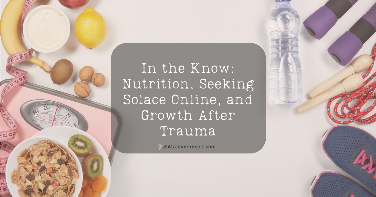 In the Know: Nutrition, Seeking Solace Online, and Growth After Trauma